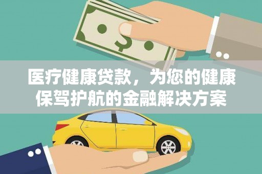 竹崎医疗健康贷款，为您的健康保驾护航的金融解决方案