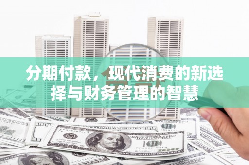 竹崎分期付款，现代消费的新选择与财务管理的智慧