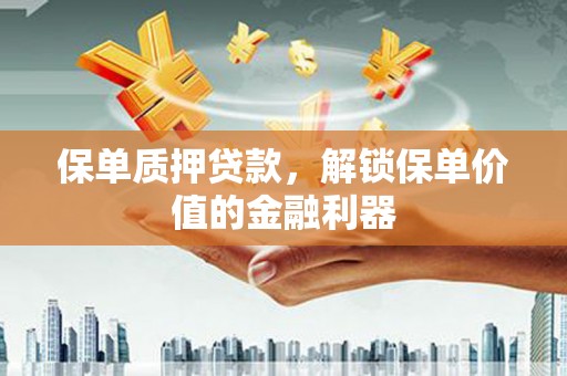 竹崎保单质押贷款，解锁保单价值的金融利器