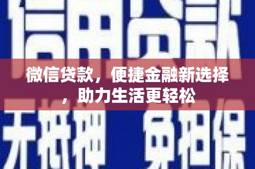 竹崎微信贷款，便捷金融新选择，助力生活更轻松