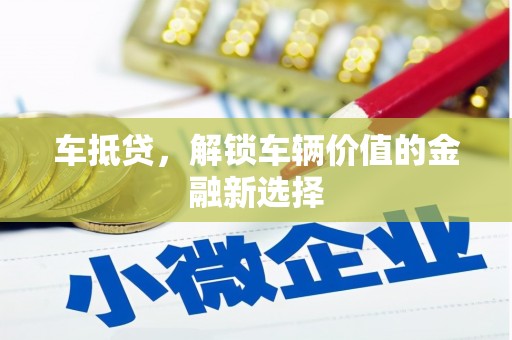 竹崎车抵贷，解锁车辆价值的金融新选择