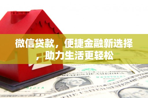 竹崎微信贷款，便捷金融新选择，助力生活更轻松