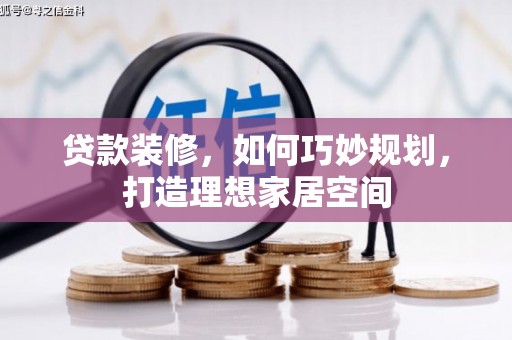 竹崎贷款装修，如何巧妙规划，打造理想家居空间