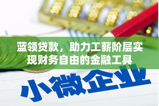 竹崎蓝领贷款，助力工薪阶层实现财务自由的金融工具