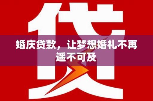 竹崎婚庆贷款，让梦想婚礼不再遥不可及
