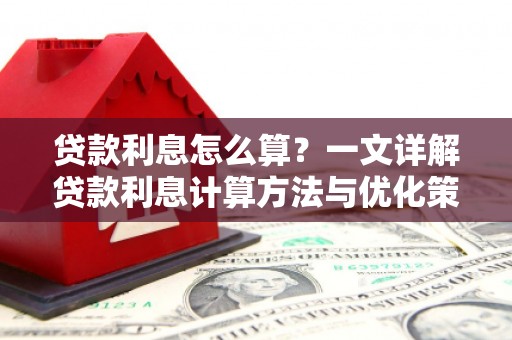竹崎贷款利息怎么算？一文详解贷款利息计算方法与优化策略