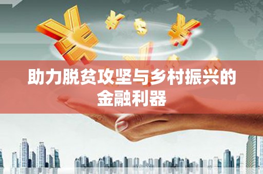 竹崎助力脱贫攻坚与乡村振兴的金融利器