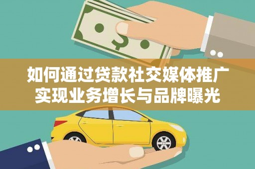 竹崎如何通过贷款社交媒体推广实现业务增长与品牌曝光