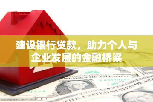 竹崎建设银行贷款，助力个人与企业发展的金融桥梁