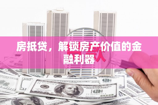 竹崎房抵贷，解锁房产价值的金融利器