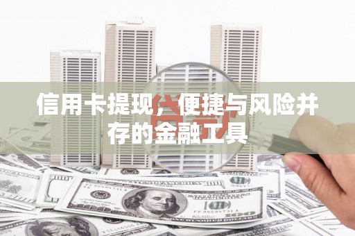 竹崎信用卡提现，便捷与风险并存的金融工具