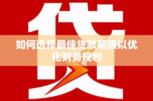 竹崎如何选择最佳贷款期限以优化财务规划