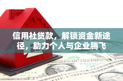 竹崎信用社贷款，解锁资金新途径，助力个人与企业腾飞