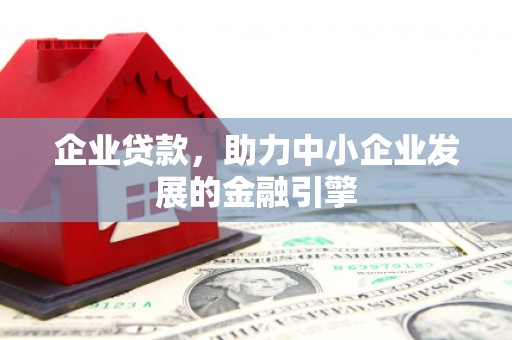 竹崎企业贷款，助力中小企业发展的金融引擎