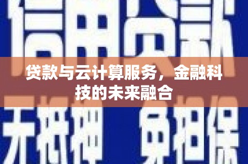 竹崎贷款与云计算服务，金融科技的未来融合