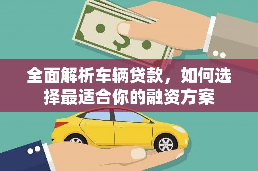 竹崎全面解析车辆贷款，如何选择最适合你的融资方案