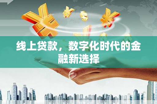 竹崎线上贷款，数字化时代的金融新选择