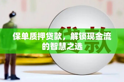 竹崎保单质押贷款，解锁现金流的智慧之选