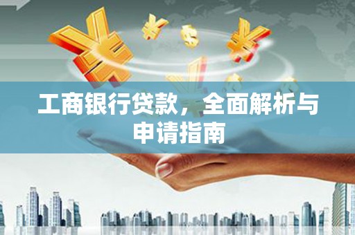 竹崎工商银行贷款，全面解析与申请指南