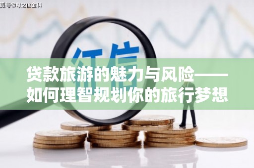 竹崎贷款旅游的魅力与风险——如何理智规划你的旅行梦想