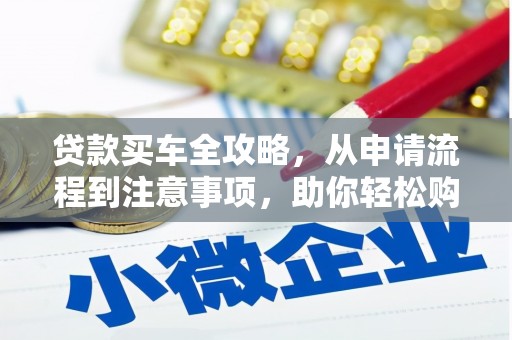 竹崎贷款买车全攻略，从申请流程到注意事项，助你轻松购车