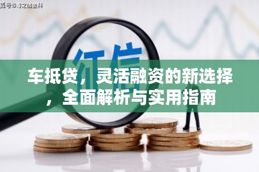 竹崎车抵贷，灵活融资的新选择，全面解析与实用指南