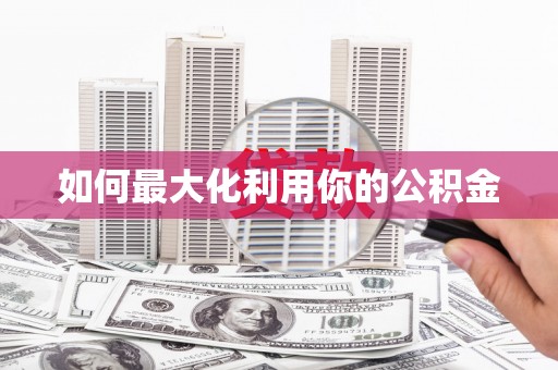 竹崎如何最大化利用你的公积金