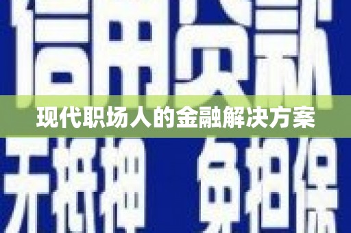 竹崎现代职场人的金融解决方案