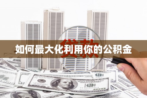 竹崎如何最大化利用你的公积金