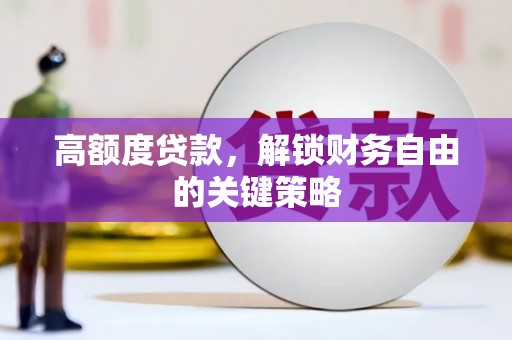 竹崎高额度贷款，解锁财务自由的关键策略